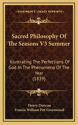 Sacred Philosophy of the Seasons V3 Summer: Illustrating the Perfections of God in the Phenomena of the Year (1839) - Duncan, Henry