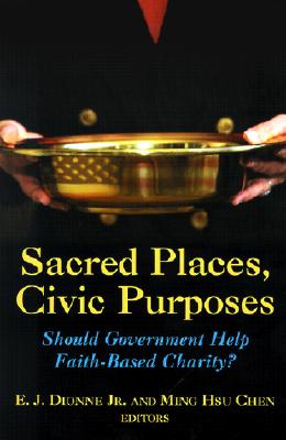 Sacred Places, Civic Purposes: Should Government Help Faith-Based Charity? - Dionne, E J (Editor), and Chen, Ming Hsu (Editor)