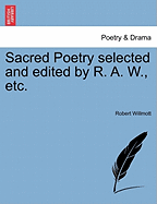 Sacred Poetry Selected and Edited by R. A. W., Etc.