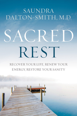 Sacred Rest: Recover Your Life, Renew Your Energy, Restore Your Sanity - Dalton-Smith, Saundra