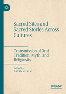 Sacred Sites and Sacred Stories Across Cultures: Transmission of Oral Tradition, Myth, and Religiosity