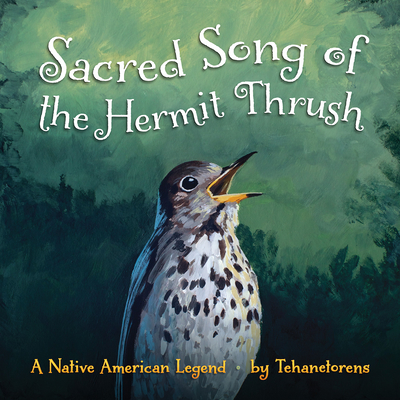 Sacred Song of the Hermit Thrush: A Native American Legend - Tehanetorens, and Fadden, David Kanietakeron