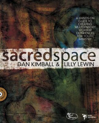 Sacred Space: A Hands-On Guide to Creating Multisensory Worship Experiences for Youth Ministry - Kimball, Dan