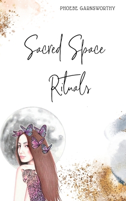 Sacred Space Rituals: a Spiritual Guide to Nurture Your Inner Power - Garnsworthy, Phoebe