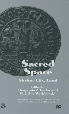 Sacred Space: Shrine, City, Land: Proceedings from the International Conference in Memory of Joshua Prawer - Kedar, Benjamin Z. (Editor), and Zwi Werblowsky, R.J. (Editor)