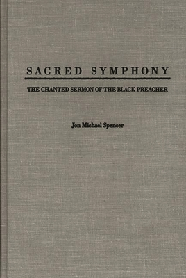 Sacred Symphony: The Chanted Sermon of the Black Preacher - Spencer, Jon M