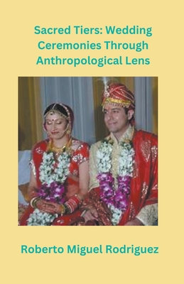 Sacred Ties: Wedding Ceremonies Through Anthropological Lens - Rodriguez, Roberto Miguel