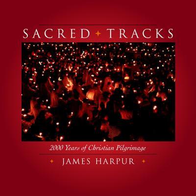 Sacred Tracks: 2000 Years of Christian Pilgrimage - Harpur, James