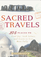 Sacred Travels: 275 Places to Find Joy, Seek Solace, and Learn to Live More Fully