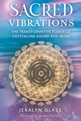 Sacred Vibrations: The Transformative Power of Crystalline Sound and Music - Glass, Jeralyn