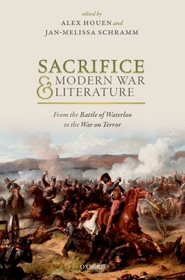 Sacrifice and Modern War Literature: The Battle of Waterloo to the War on Terror - Houen, Alex (Editor), and Schramm, Jan-Melissa (Editor)