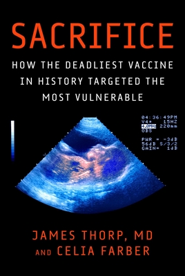 Sacrifice: How the Deadliest Vaccine in History Targeted the Most Vulnerable - Thorp, James, MD, and Farber, Celia