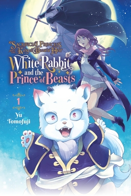 Sacrificial Princess and the King of Beasts Heir: White Rabbit and the Prince of Beasts, Vol. 1: Volume 1 - Tomofuji, Yu, and Engel, Taylor (Translated by)