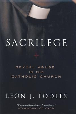 Sacrilege: Sexual Abuse in the Catholic Church - Podles, Leon J