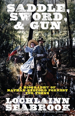 Saddle, Sword, and Gun: A Biography of Nathan Bedford Forrest for Teens - Seabrook, Lochlainn