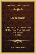 Sadduceeism: A Refutation of the Doctrine of the Final Annihilation of the Wicked (1860)