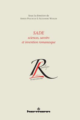 Sade: Sciences, Savoirs Et Invention Romanesque - Paschoud, Adrien, and Wenger, Alexandre