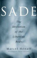 Sade: The Invention of the Libertine Body