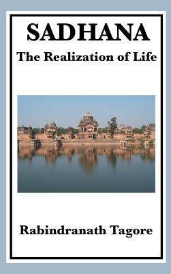 Sadhana: The Realization of Life - Tagore, Rabindranath