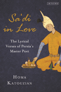 Sa'di in Love: The Lyrical Verses of Persia's Master Poet