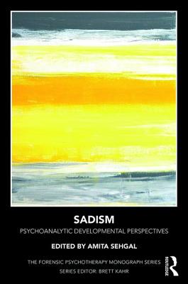 Sadism: Psychoanalytic Developmental Perspectives - Sehgal, Amita (Editor)