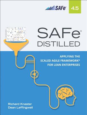 SAFe 4.5 Distilled: Applying the Scaled Agile Framework for Lean Enterprises - Knaster, Richard, and Leffingwell, Dean