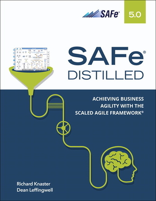 SAFe 5.0 Distilled: Achieving Business Agility with the Scaled Agile Framework - Knaster, Richard, and Leffingwiell, Dean