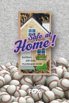 Safe at Home! Baseball and Our Pilgrimage Home - Fox, Michael