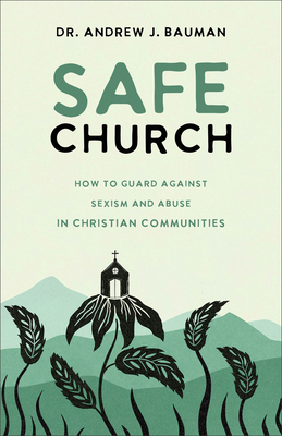 Safe Church: How to Guard Against Sexism and Abuse in Christian Communities - Bauman, Dr.