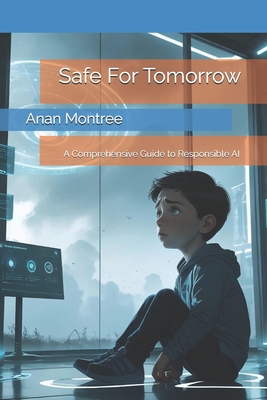 Safe For Tomorrow: A Comprehensive Guide to Responsible AI - Montree, Anan