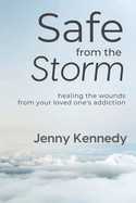 Safe From the Storm: Healing the Wounds From Your Loved One's Addiction