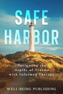 Safe Harbor: Navigating the Depths of Trauma with Informed Therapy - Publishing, Well-Being