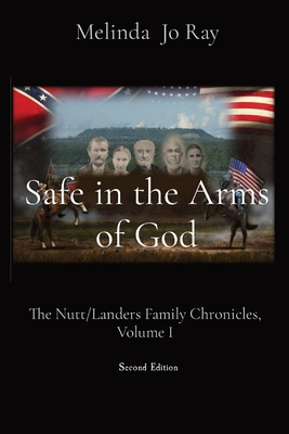 Safe in the Arms of God: The Nutt/Landers Family Chronicles, Volume I - Ray, Melinda Jo