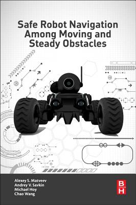 Safe Robot Navigation Among Moving and Steady Obstacles - Savkin, Andrey V, and Matveev, Alexey S, and Hoy, Michael
