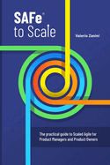SAFe to Scale: The practical guide to Scaled Agile for Product Managers and Product Owners