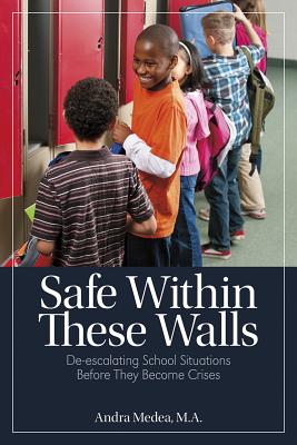 Safe Within These Walls: De-Escalating School Situations Before They Become Crises - Medea, Andra
