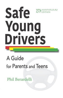 Safe Young Drivers: A Guide for Parents and Teens -- 25th Anniversary Edition - Berardelli, Phil