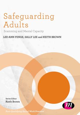 Safeguarding Adults: Scamming and Mental Capacity - Fenge, Lee-Ann (Editor), and Lee, Sally (Editor), and Brown, Keith (Editor)