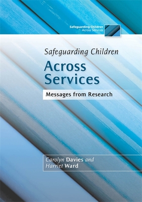 Safeguarding Children Across Services: Messages from Research - Ward, Harriet, and Davies, Carolyn