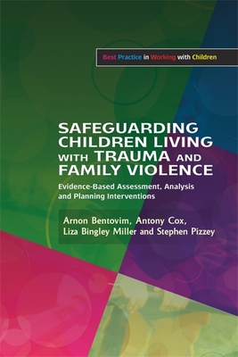 Safeguarding Children Living with Trauma and Family Violence: Evidence-Based Assessment, Analysis and Planning Interventions - Pizzey, Stephen, and Cox, Antony, and Bingley Miller, Liza