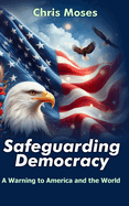 Safeguarding Democracy: A Warning to America and the World