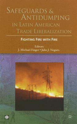 Safeguards and Antidumping in Latin American Trade Liberalization: Fighting Fire with Fire - Uk, Palgrave MacMillan, and Finger, J Michael (Editor), and Nogues, Julio J (Editor)