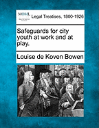 Safeguards for City Youth at Work and at Play. - Bowen, Louise De Koven