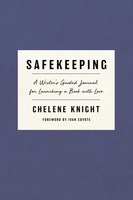 Safekeeping: A Writer's Guided Journal for Launching a Book with Love - Knight, Chelene, and Coyote, Ivan (Foreword by)