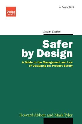 Safer by Design: A Guide to the Management and Law of Designing for Product Safety - Abbott, Howard, and Tyler, Mark