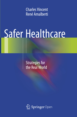 Safer Healthcare: Strategies for the Real World - Vincent, Charles, and Amalberti, Ren