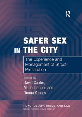 Safer Sex in the City: The Experience and Management of Street Prostitution - Ioannou, Maria, and Canter, David, Professor, PH.D. (Editor)