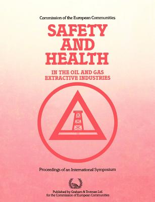 Safety and Health in the Oil and Gas Extractive Industries - Commission of the European Communities, and Walker, P A, and International Symposium on Safety and Health in the Oil and Gas...