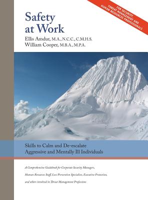 Safety At Work: Skills to Calm and De-escalate Aggressive & Mentally Ill Individuals: For All Involved in Threat Assessment & Threat Management - Amdur, Ellis, and Cooper, William