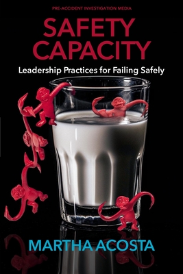 Safety Capacity: Leadership Practices for Failing Safely - Conklin, Todd (Foreword by), and Acosta Ed D, Martha L